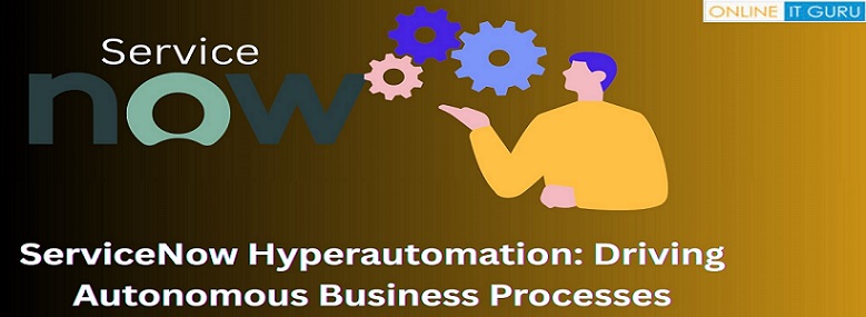 ServiceNow Hyperautomation: Driving Autonomous Business Processes